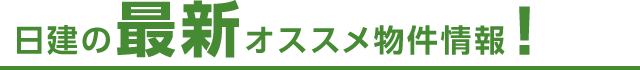 日建の最新オススメ物件情報！